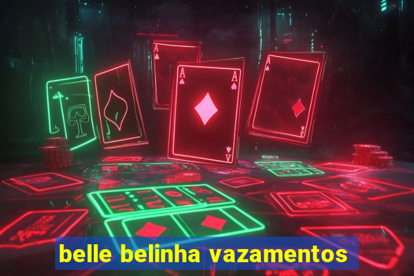 belle belinha vazamentos